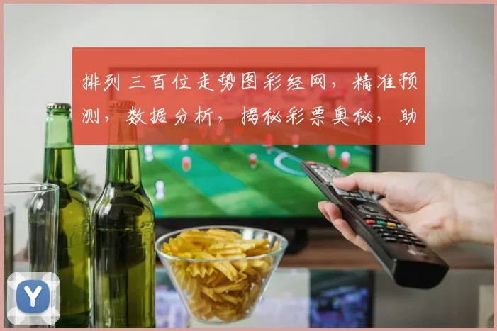排列三百位走势图彩经网，精准预测，数据分析，揭秘彩票奥秘，助你赢取大奖